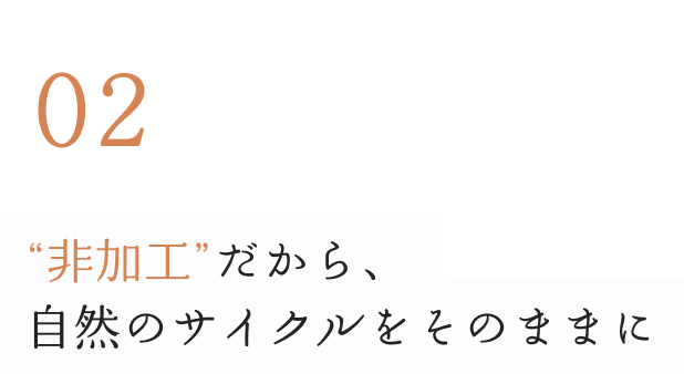 02非加工だから、自然のサイクルをそのままに