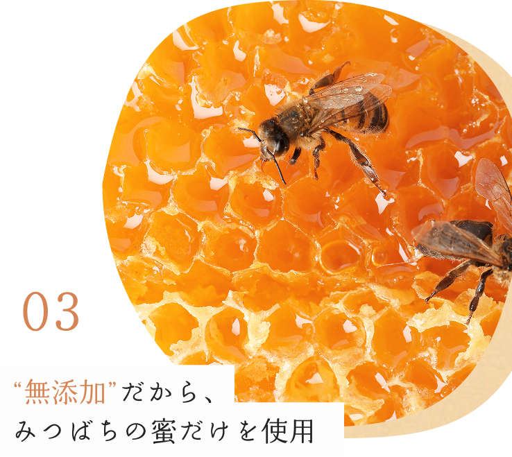 03無添加だから、みつばちの蜜だけを使用