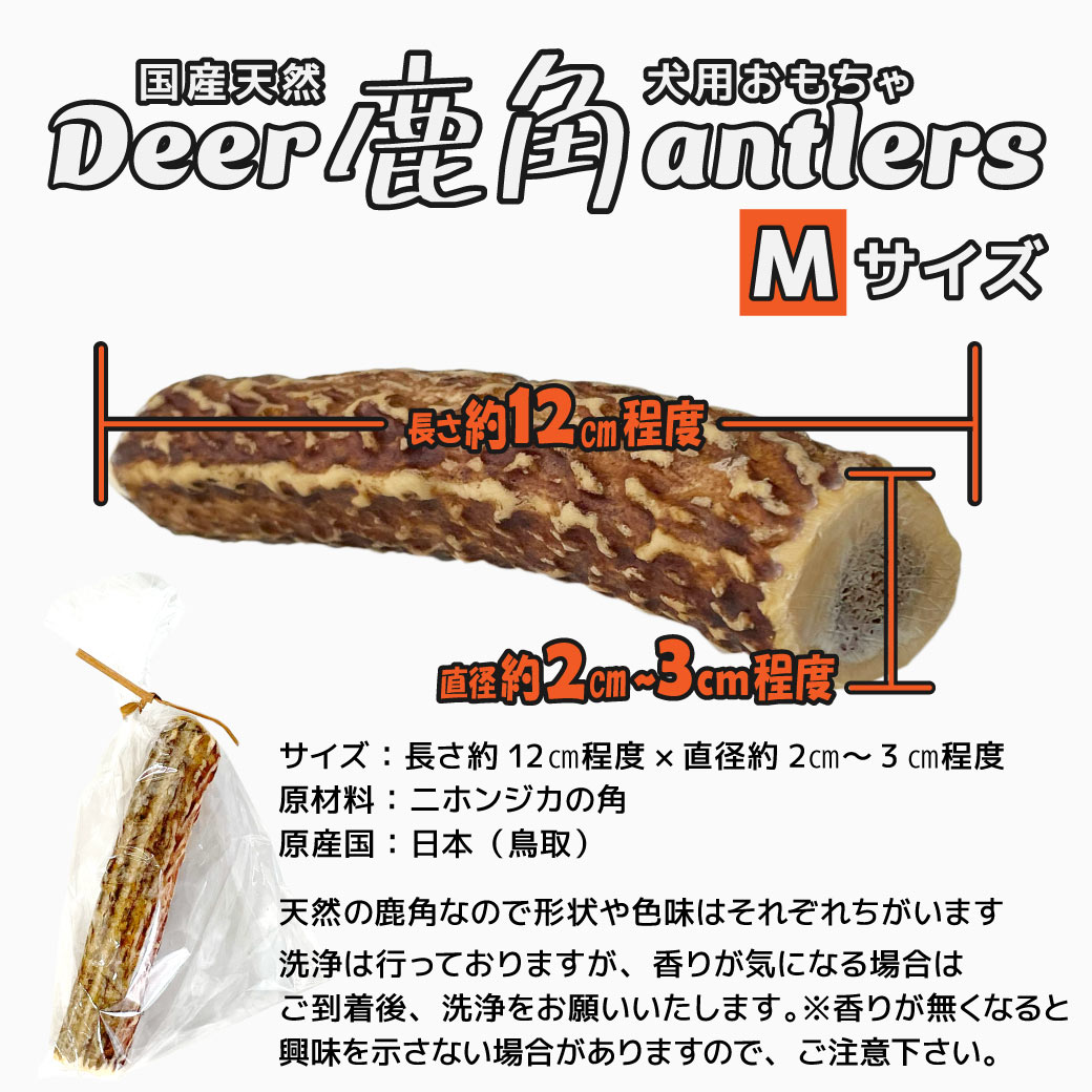 Deer antlers 国産天然犬用おもちゃ 鹿角 Mサイズ サイズ：長さ約12㎝程度×直径約2㎝～3㎝程度 原材料：二ホンジカの角 原産国：日本（鳥取） 天然の鹿角なので形状や色味はそれぞれちがいます 洗浄は行っておりますが、香りが気になる場合はご到着後、洗浄をお願いいたします。※香りが無くなると興味を示さない場合がありますので、ご注意下さい。